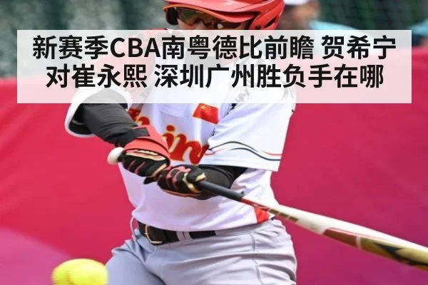 新赛季CBA南粤德比前瞻 贺希宁对崔永熙 深圳广州胜负手在哪